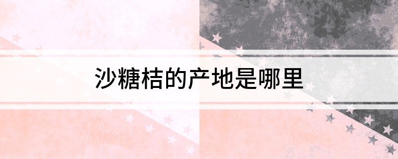 沙糖桔的产kaiyun地是哪里